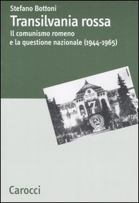 Transilvania rossa. Il comunismo romeno e la questione nazionale (1944-1965)