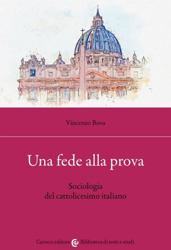 Una fede alla prova. Sociologia del cattolicesimo italiano