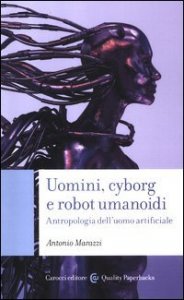 Uomini, cyborg e robot umanoidi - Antropologia dell'uomo artificiale