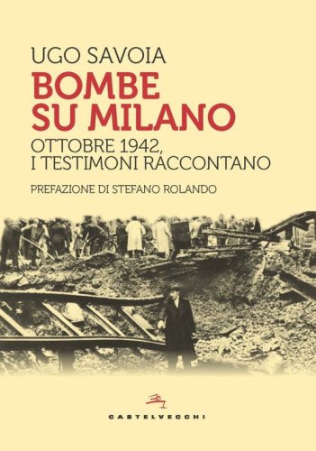Bombe su Milano. Ottobre 1942, i testimoni raccontano