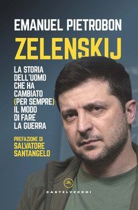 Zelenskij. La storia dell'uomo che ha cambiato (per sempre) il modo di fare la guerra
