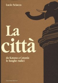 La città-Da Katana a Catania-Le lunghe radici