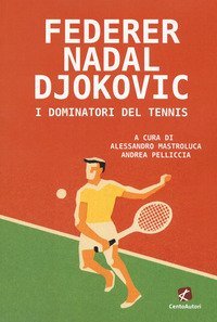 Federer Nadal Djokovic. I dominatori del tennis