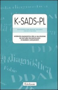 K-SADS-PL. Intervista diagnostica per la valutazione dei disturbi psicopatologici in bambini e adolescenti. Manuale e protocolli