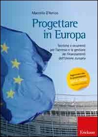Progettare in Europa. Tecniche e strumenti per l'accesso e la gestione dei finanziamenti dell'Unione europea