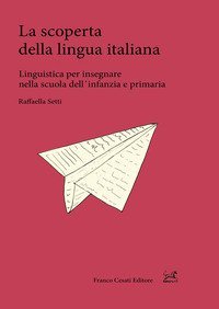 La scoperta della lingua italiana. Linguistica per insegnare nella scuola dell'infanzia e primaria