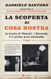 La scoperta di Cosa Nostra. La svolta di Valachi, i Kennedy e il primo pool antimafia