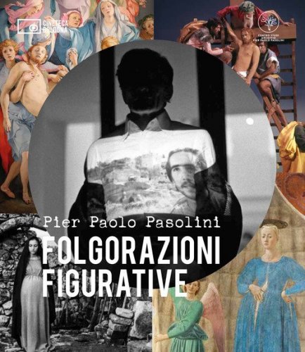 Pier Paolo Pasolini. Folgorazioni figurative. Catalogo della mostra (Bologna, 1 marzo-16 ottobre)