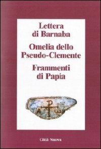 Lettera di Barnaba-Omelia dello Pseudo-Clemente-Frammenti di Papia