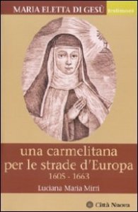 Maria Eletta di Gesù. Una carmelitana per le strade d'Europa. (1605-1663)