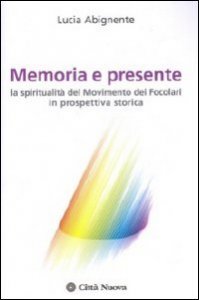 Memoria e presente. La spiritualità del Movimento dei Focolari in prospettiva storica