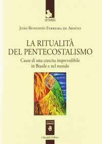 La ritualità del pentecostalismo. Cause di una crescita imprevedibile in Brasile e nel mondo