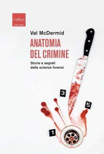 Anatomia del crimine. Storie e segreti delle scienze forensi