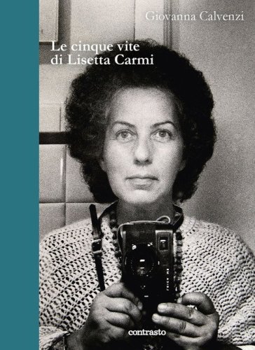 Le cinque vite di Lisetta Carmi