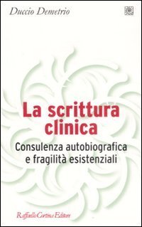 La scrittura clinica - Consulenza autobiografica e fragilità esistenziali