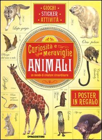 Animali, un mondo di creature straordinarie. Curiosità e meraviglie. Con adesivi. Con poster