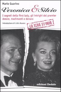 Veronica & Silvio. I segreti della first-lady, gli intrighi del premier. Amore, tradimenti e denaro