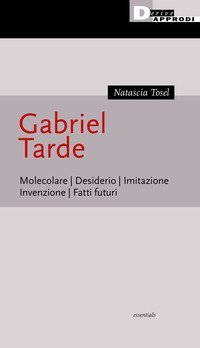 Gabriel Tarde. Molecolare, desiderio, imitazione, invenzione, fatti futuri