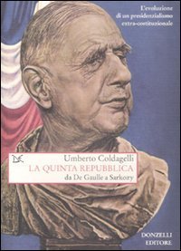 La quinta Repubblica. Da De Gaulle a Sarkozy. L'evoluzione di un presidenzialismo extra-costituzionale