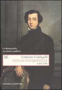 Vita di Tocqueville (1805-1859). La democrazia tra storia e politica