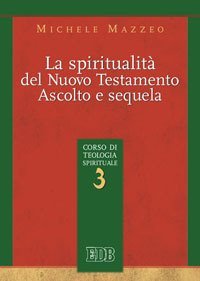 La spiritualità nel Nuovo Testamento. Ascolto e sequela. Corso di teologia spirituale