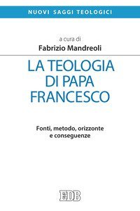 La teologia di Papa Francesco. Fonti, metodo, orizzonte e conseguenze