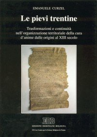 Le pievi trentine - Trasformazioni e continuità nell'organizzazione territoriale della cura d'anime dalle origini al XIII secolo