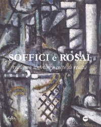 Soffici e Rosai. Realismo sintetico e colpi di realtà. Catalogo della mostra (Poggio a Caiano, 7 ottobre 2017-7 gennaio 2018)