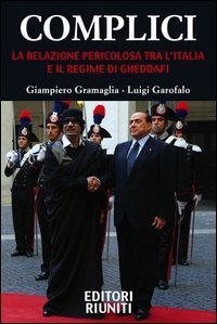 Complici. La Relazione Pericolosa Tra L`italia E Il Regime Di Gheddafi