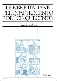 Le Bibbie italiane del Quattrocento e del Cinquecento - Storia e bibliografia ragionata delle edizioni in lingua italiana dal 1471 al 1600