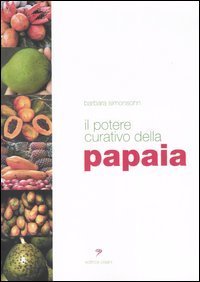 Potere Curativo Della Papaia. Manuale Di Salute Olistica Per (il)