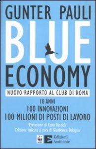 Blue economy. Nuovo rapporto al Club di Roma. 10 anni, 100 innovazioni, 100 milioni di posti di lavoro