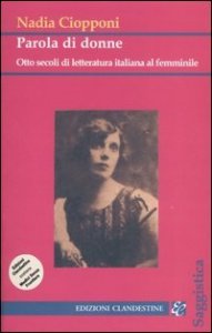 Parola di donne. Otto secoli di letteratura italiana al femminile. Le Signore della letteratura italiana dal Duecento al Novecento