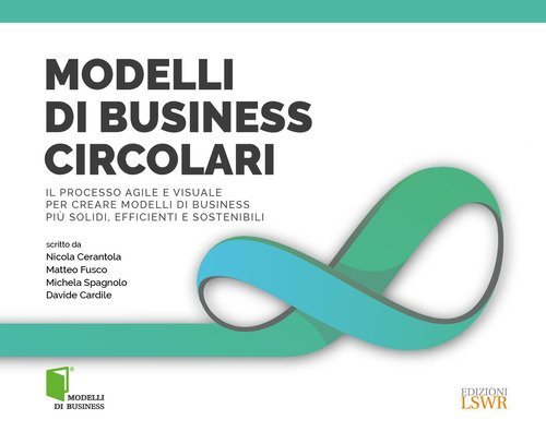 Modelli di business circolari. Il processo agile e visuale per creare modelli di business più solidi, efficienti e sostenibili