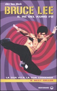 Bruce Lee il re del kung fu. La sua vita, la sua leggenda