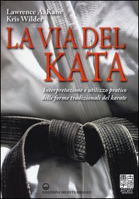 La via del kata. Interpretazione e utilizzo pratico delle forme tradizionali del karate