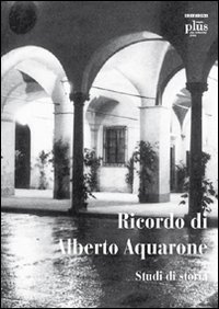 Ricordo di Alberto Aquarone. Studi di storia. Atti del Convegno (Pisa, settembre 2006)