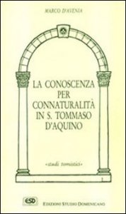 La conoscenza per connaturalità in s. Tommaso d'Aquino