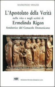 L'apostolato della verità nella vita e negli scritti Ermelinda Rigon fondatrice del cenacolo domenicano