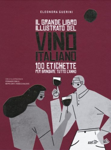 Il grande libro illustrato del vino italiano. 100 etichette per brindare tutto l'anno