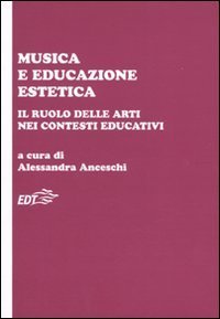 Musica e educazione estetica - Il ruolo delle arti nei contesti educativi. Atti del convegno (Pisa, 17-18 ottobre 2008)