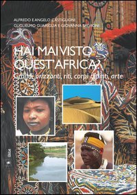 Hai mai visto quest'Africa? Grandi tradizioni, riti, corpi dipinti, arte