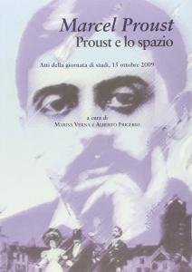 Marcel Proust. Proust e lo spazio. Atti della Giornata di studi (15 ottobre 2009)