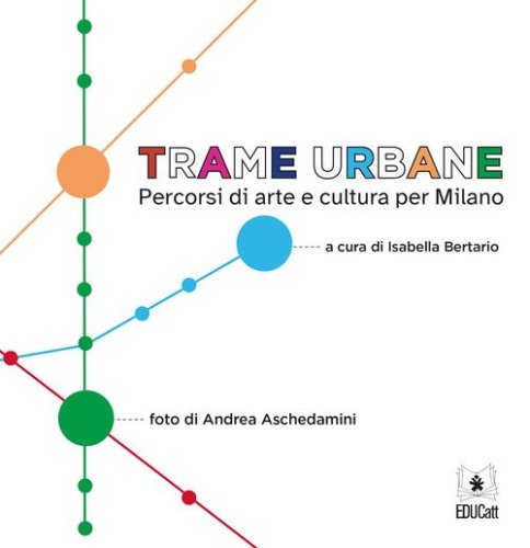 Trame urbane. Percorsi di arte e cultura per Milano