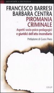 Piromania criminale - Aspetti socio-psico-pedagogici e giuridici dell'atto incendiario