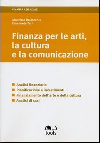 Finanza per le arti, la cultura e la comunicazione. Analisi finanziaria, pianificazione e investimenti, finanziamento dell'arte e della cultura, analisi di casi