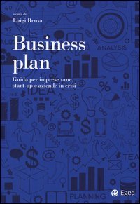 Business plan. Guida per imprese sane, start-up e aziende in crisi
