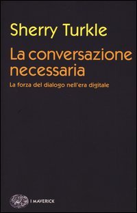 La conversazione necessaria. La forza del dialogo nell'era digitale