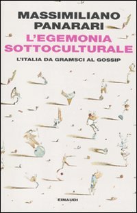 L'egemonia sottoculturale - L'italia da Gramsci al gossip