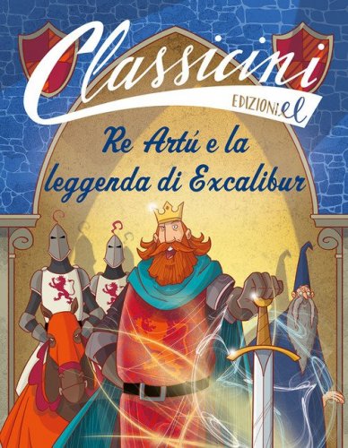 Re Artù e la leggenda di Excalibur. Classicini